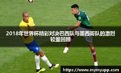 2018年世界杯精彩对决巴西队与墨西哥队的激烈较量回顾